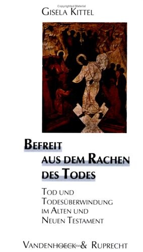 Befreit aus dem Rachen des Todes :Tod und Todesüberwindung im Alten und Neuen Testament