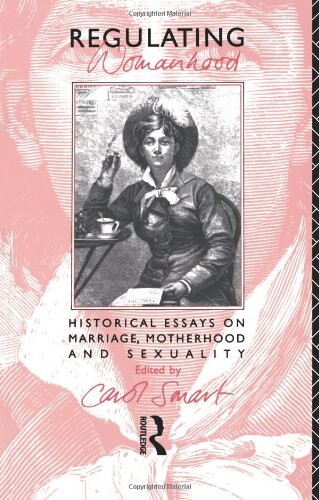 Regulating womanhood : historical essays on marriage, motherhood and sexuality
