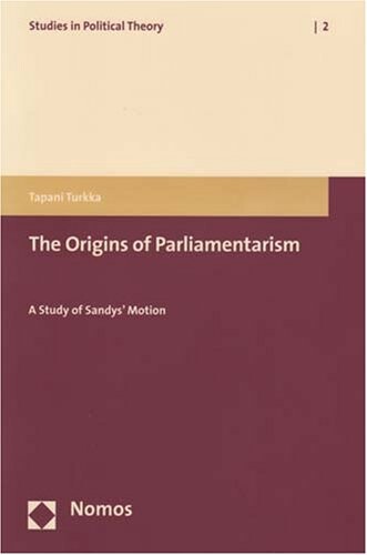 The Origins of Parliamentarism: A Study of Sandys' Motion (Studies in Political Theory)