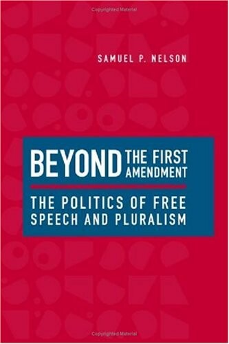 Beyond the First Amendment: The Politics of Free Speech and Pluralism
