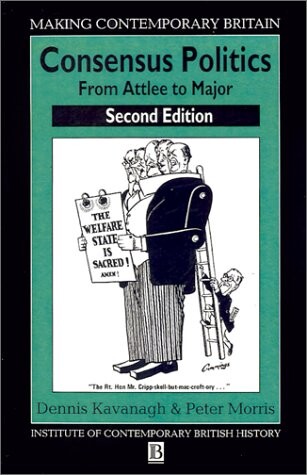 Consensus Politics: From Atlee to Major (Making Contemporary Britain)