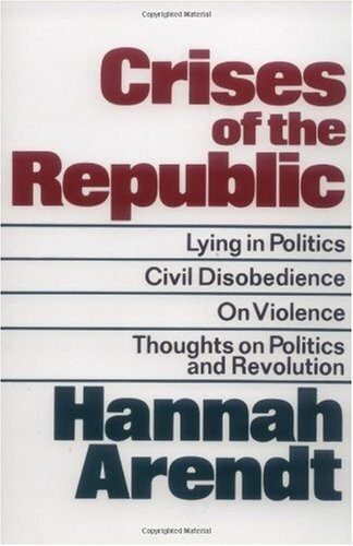Crises of the republic : Lying in politics, Civil disobedience, On violence, Thoughts on politics and revolution