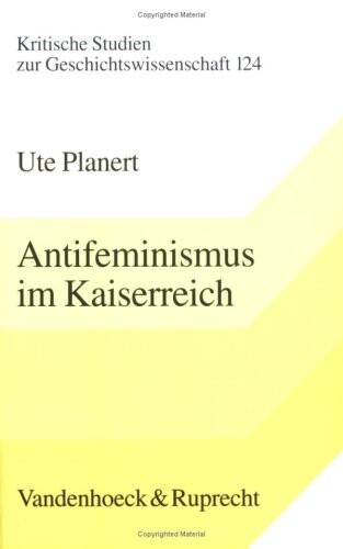 Antifeminismus im Kaiserreich: Diskurs, soziale Formation und politische Mentalitat (Kritische Studien zur Geschichtswissenschaft) (German Edition)