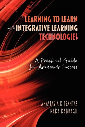 Learning to Learn with Integrative Learning Technologies (ILT): A Practical Guide for Academic Success