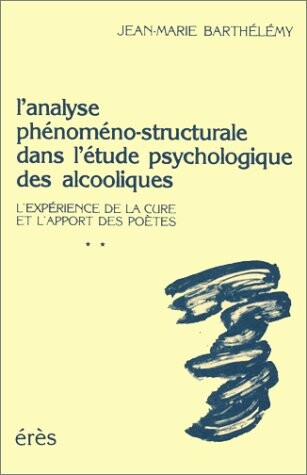 L'analyse phenomeno-structurale dans l'etude psychologique des alcooliques: L'experience de la cure et l'apport des poetes (French Edition)