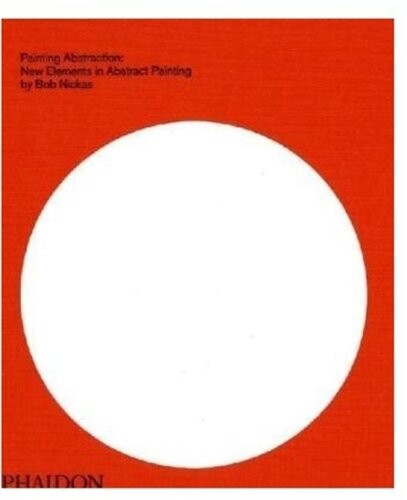 Painting Abstraction: New Elements In Abstract Painting