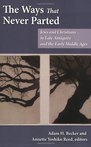 The Ways That Never Parted: Jews and Christians in Late Antiquity and the Early Middle Ages