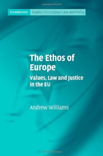 The Ethos of Europe: Values, Law and Justice in the EU (Cambridge Studies in European Law and Policy)