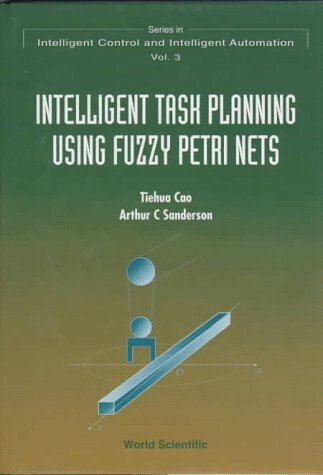 Intelligent Task Planning Using Fuzzy Petri Nets (Series in Intelligent Control and Intelligent Automation)