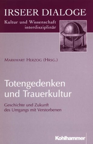 Totengedenken und Trauerkultur. Geschichte und Zukunft des Umgangs mit Verstorbenen.