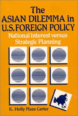 The Asian Dilemma in U.S. Foreign Policy: National Interest Versus Strategic Planning