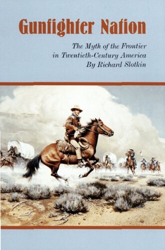 Gunfighter Nation: Myth of the Frontier in Twentieth-Century America, The