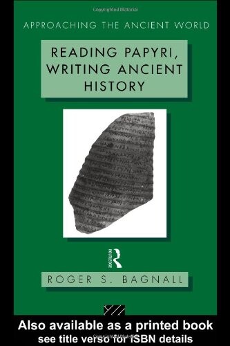 Reading Papyri, Writing Ancient History (Approaching the Ancient World)