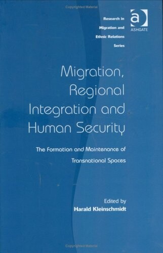 Migration, regional integration and human security : the formation and maintenance of transnational spaces