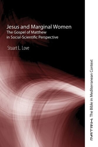 Jesus and Marginal Women: The Gospel of Matthew in Social-Scientific Perspective (Matrix: The Bible in Mediterranean Context)