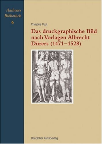 Das Druckgraphische Bild Nach Vorlagen Albrecht Dürers (1471-1528) Zum Phänomen Der Graphischen Kopie (Reproduktion) Zu Lebzeiten Dürers Nördlich Der Alpenaachener Bibliothek