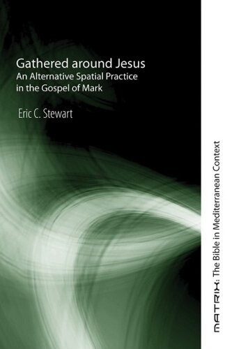 Gathered Around Jesus: An Alternative Spatial Practice in the Gospel of Mark (Matrix: The Bible in Mediterranean Context)