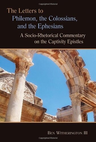 The Letters to Philemon, the Colossians, and the Ephesians: A Socio-Rhetorical Commentary on the Captivity Epistles (Eerdman's Socio-rhetorical Series of Commentaries on the New Testament)
