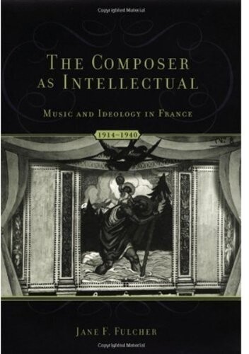 The Composer As Intellectual: Music and Ideology in France, 1914-1940