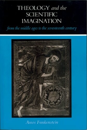 Theology and the scientific imagination from the Middle Ages to the seventeenth century