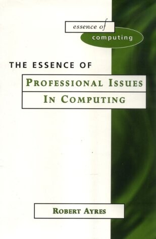 Essence of Professional Issues in Computing (Essence of Computing)