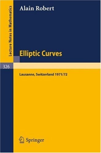 Elliptic Curves: Notes from Postgraduate Lectures Given in Lausanne 1971/72 (Lecture Notes in Mathematics)