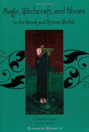 Magic, Witchcraft and Ghosts in the Greek and Roman Worlds: A Sourcebook