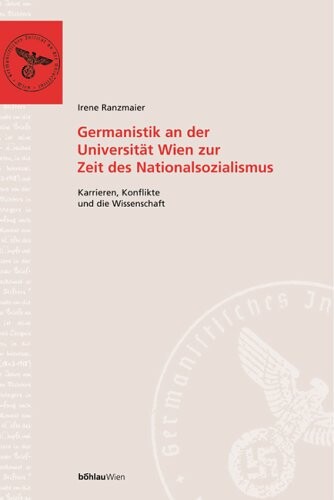 Germanistik an der Universität Wien zur Zeit des Nationalsozialismus. Karrieren, Konflikte und die Wissenschaft