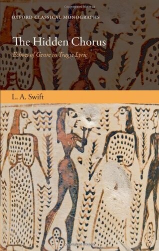 The Hidden Chorus: Echoes of Genre in Tragic Lyric (Oxford Classical Monographs)