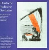 Deutsche Jüdische Soldaten : von der Epoche der Emanzipation bis zum Zeitalter der Weltkriege : eine Ausstellung des ...
