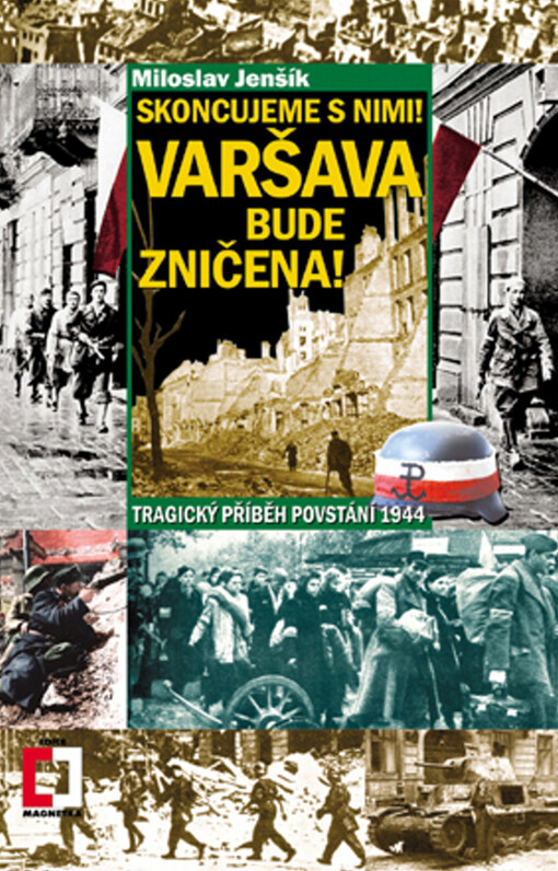 Skoncujeme s nimi! Varšava bude zničena! : tragický příběh povstání 1944