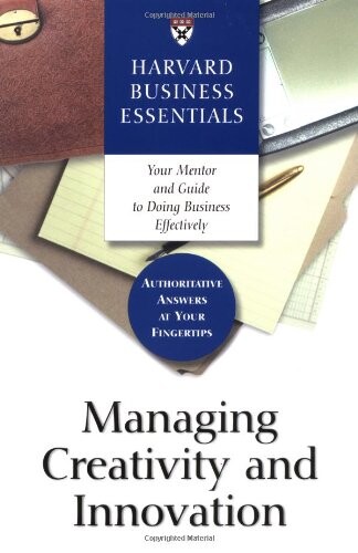 Managing Creativity and Innovation (Harvard Business Essentials)