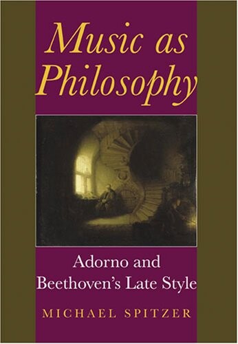 Music as Philosophy: Adorno and Beethoven's Late Style (Musical Meaning and Interpretation)