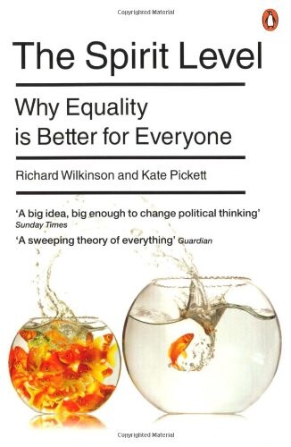 The Spirit Level: Why Equality Is Better for Everyone. Richard Wilkinson and Kate Pickett