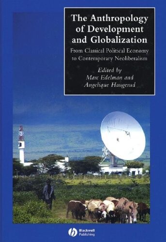 The anthropology of development and globalization :from classical political economy to contemporary neoliberalism