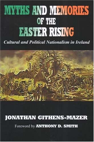 Myths And Memories of the Easter Rising: Cultural And Political Nationalism in Ireland