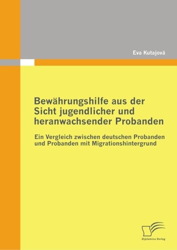 Bewährungshilfe aus der Sicht jugendlicher und heranwachsender Probanden :ein Vergleich zwischen deutschen Probanden und Probanden mit Migrationshintergrund