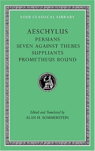 Aeschylus, I, Persians. Seven against Thebes. Suppliants. Prometheus Bound (Loeb Classical Library)