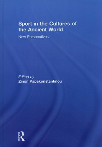 Sport in the Cultures of the Ancient World: New Perspectives (Sport in the Global Society)