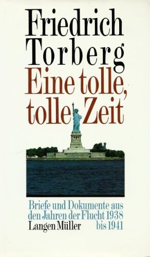 Eine tolle, tolle Zeit :Briefe und Dokumente aus den Jahren der Flucht 1938-1941 : Zürich, Frankreich, Portugal, Amerika
