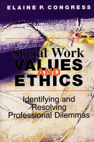 Social work values and ethics : identifying and resolving professional dilemmas