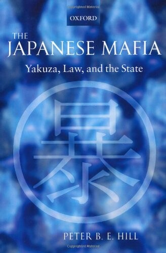 The Japanese Mafia: Yakuza, Law, and the State