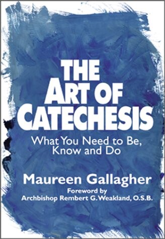 The Art of Catechesis: What You Need to Be, Know and Do