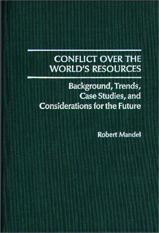 Conflict Over the World's Resources: Background, Trends, Case Studies, and Considerations for the Future (Contributions in Political Science)