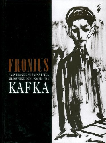 Hans Fronius zu Franz Kafka : Bildwerke von 1926 bis 1988