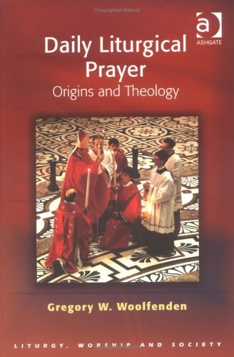 Daily Liturgical Prayer: Origins and Theology (Liturgy, Worship and Society Series) (Liturgy, Worship and Society Series)