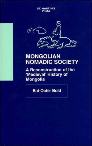 Mongolian Nomadic Society: A Reconstruction of the 'Medieval' History of Mongolia
