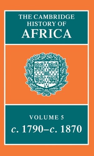 The Cambridge History of Africa, Vol. 5: c. 1790-c.  1870 (Volume 5)