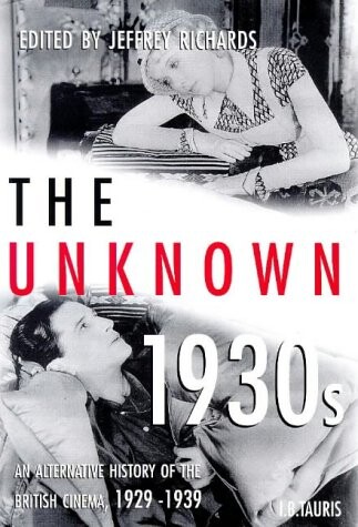 The Unknown 1930s: An Alternative History of the British Cinema, 1929-39 (Cinema and Society)