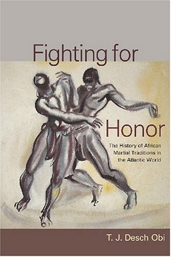Fighting for Honor: The History of African Martial Art in the Atlantic World (Carolina Lowcountry and the Atlantic World)